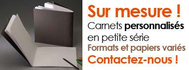Sur mesure ! Carnets personnalisés en petite série Formats et papiers variés - Contactez-nous ! 